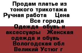 Продам платье из тонкого трикотажа. Ручная работа. › Цена ­ 2 000 - Все города Одежда, обувь и аксессуары » Женская одежда и обувь   . Вологодская обл.,Великий Устюг г.